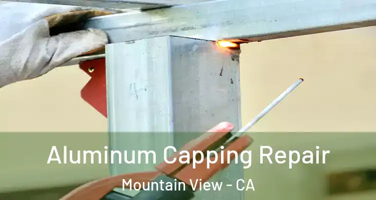  Aluminum Capping Repair Mountain View - CA