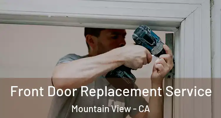  Front Door Replacement Service Mountain View - CA