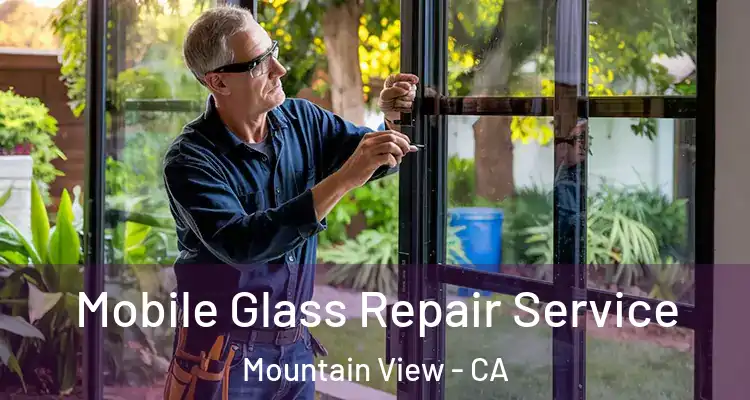  Mobile Glass Repair Service Mountain View - CA