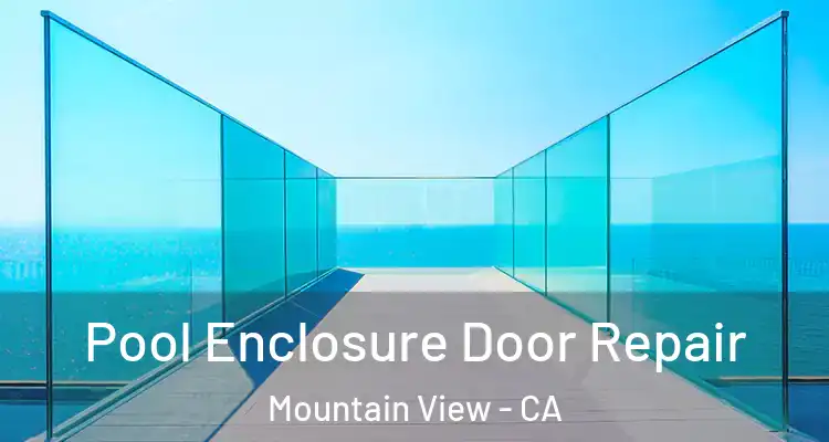  Pool Enclosure Door Repair Mountain View - CA