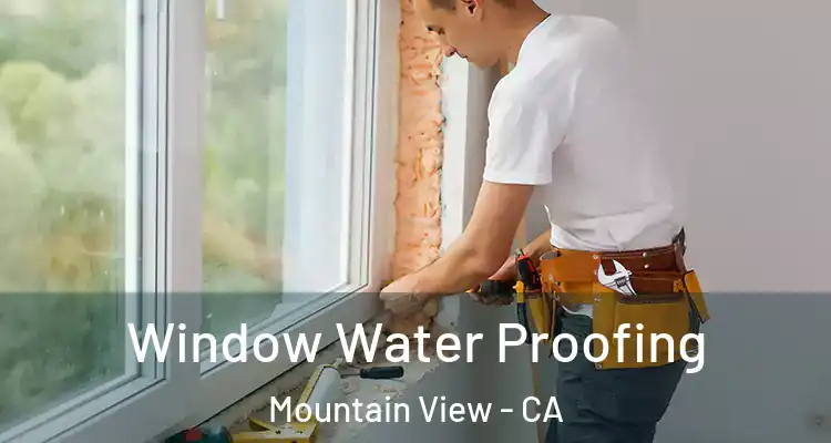  Window Water Proofing Mountain View - CA